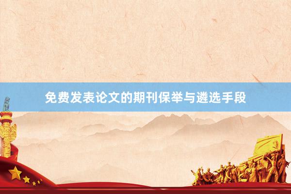 免费发表论文的期刊保举与遴选手段